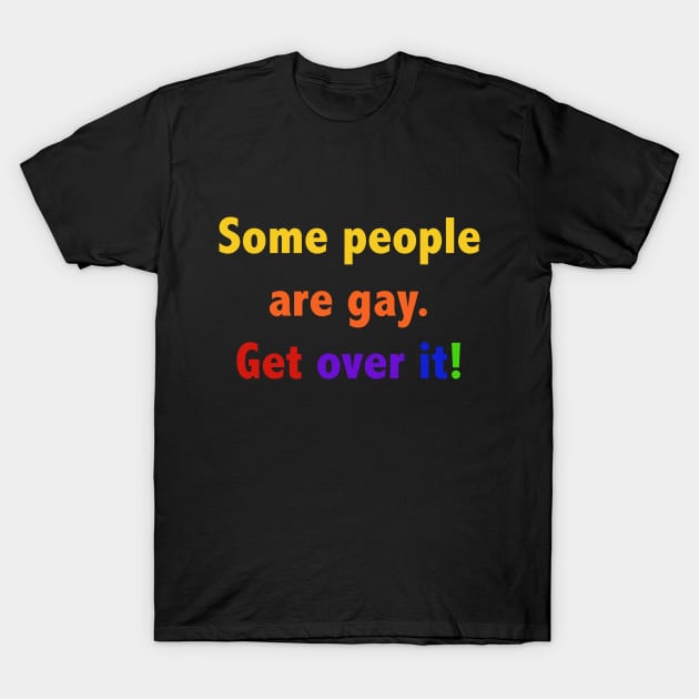 Some people are gay. Get over it! T-Shirt by ScrambledPsychology